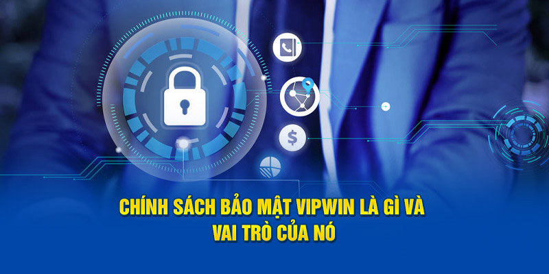 Chính sách bảo mật VIPWiN là gì và vai trò của nó